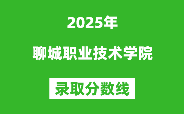 聊城職業(yè)技術(shù)學(xué)院2025年錄取分數(shù)線(含2024歷年)