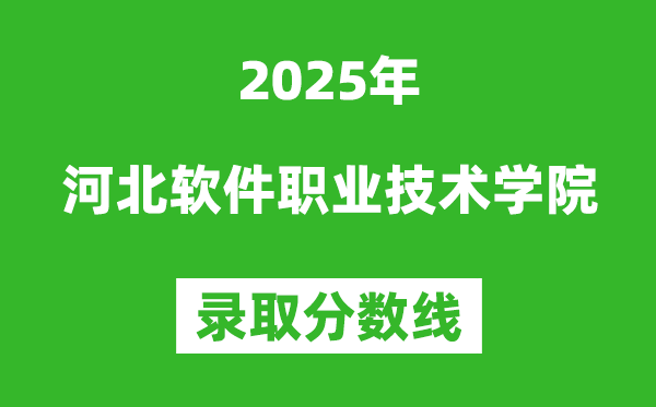 河北軟件職業(yè)技術(shù)學(xué)院2025年錄取分?jǐn)?shù)線(xiàn)(含2024歷年)